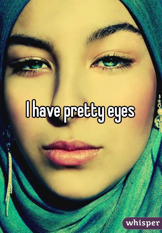 I have pretty eyes