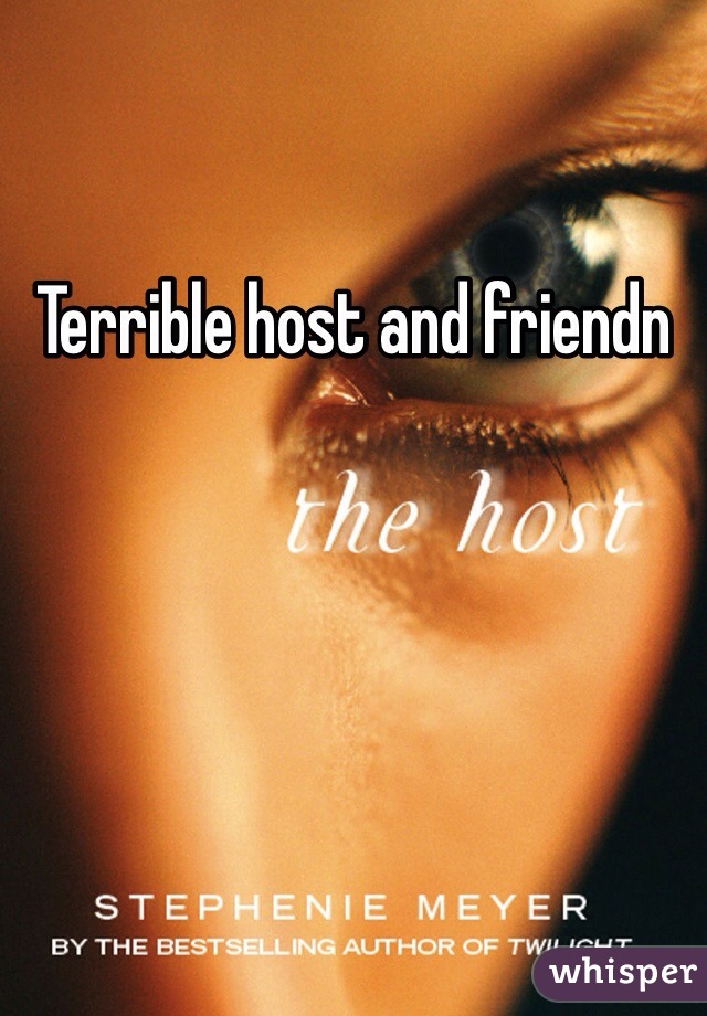 Terrible host and friendn