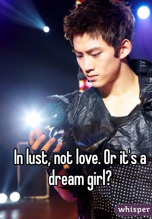 In lust, not love. Or it's a dream girl?