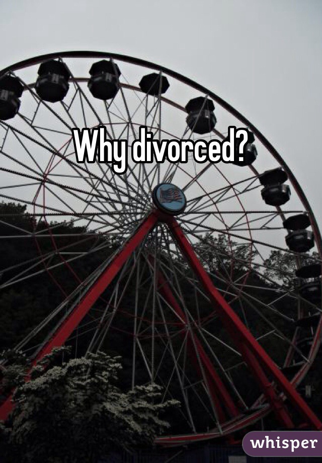 Why divorced? 
