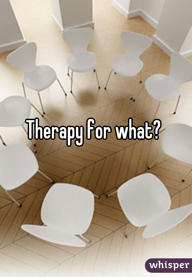 Therapy for what? 