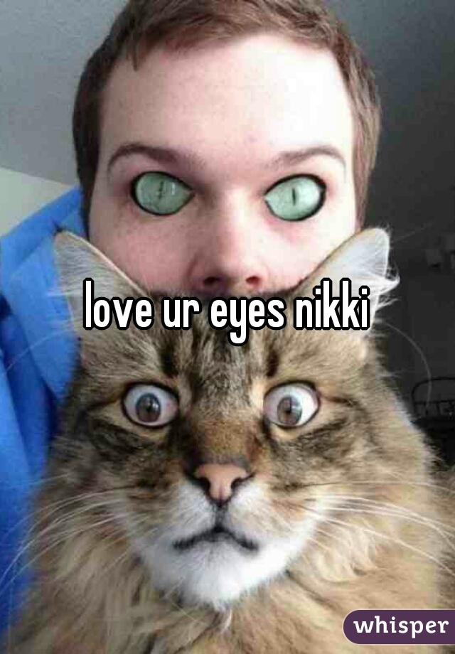 love ur eyes nikki