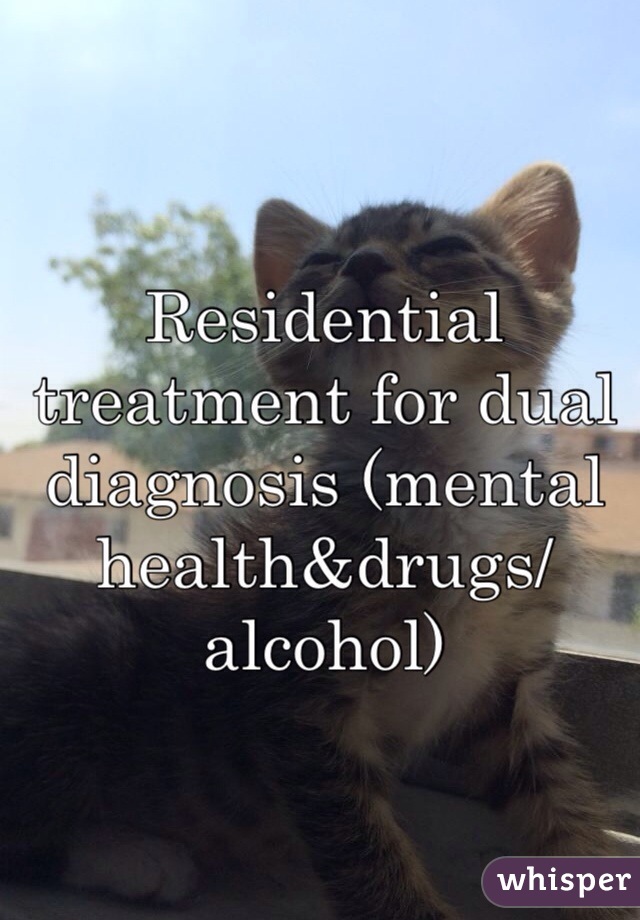 Residential treatment for dual diagnosis (mental health&drugs/alcohol)