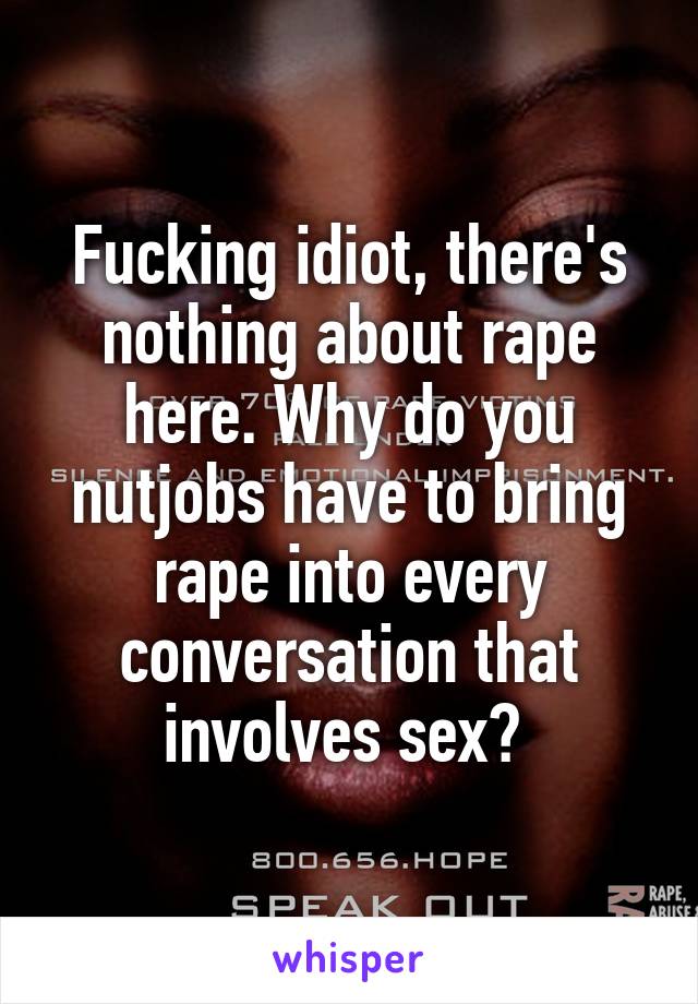Fucking idiot, there's nothing about rape here. Why do you nutjobs have to bring rape into every conversation that involves sex? 