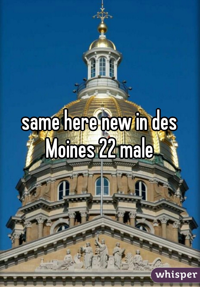 same here new in des Moines 22 male 