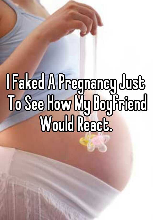 I Faked A Pregnancy Just To See How My Boyfriend Would React. 