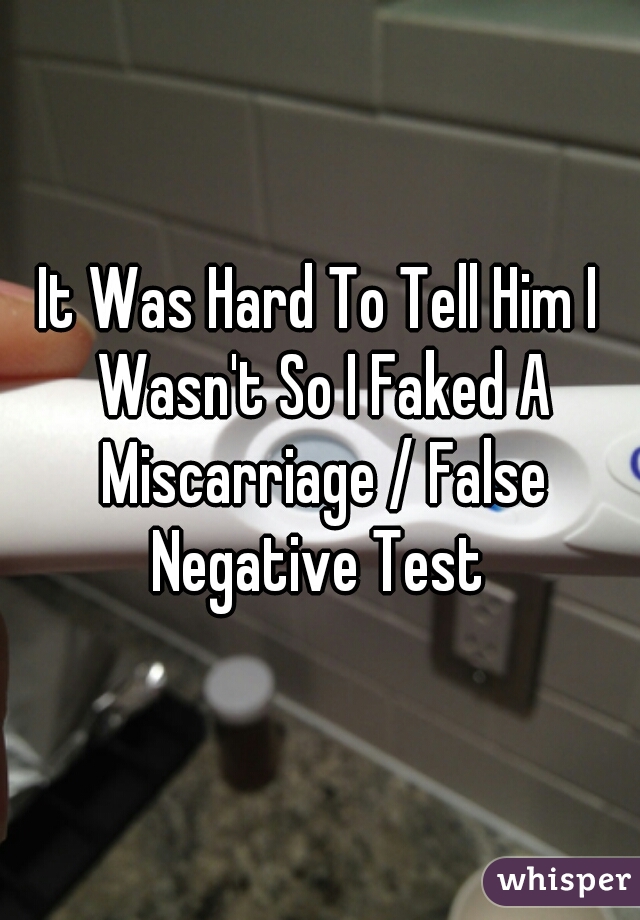 It Was Hard To Tell Him I Wasn't So I Faked A Miscarriage / False Negative Test 