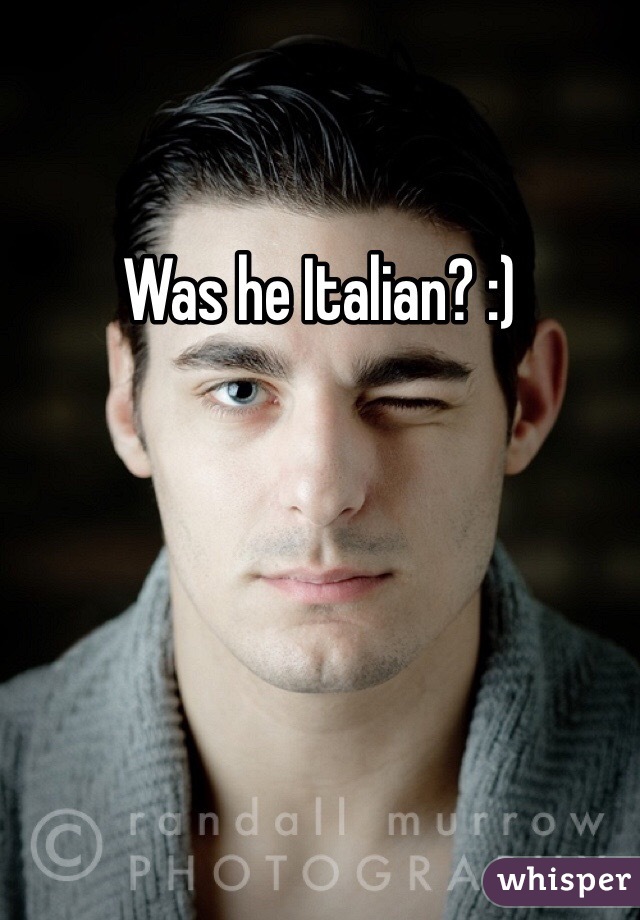 Was he Italian? :)