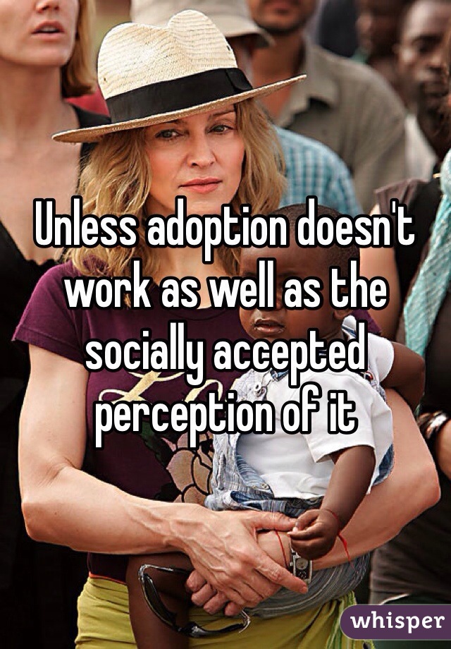 Unless adoption doesn't work as well as the socially accepted perception of it