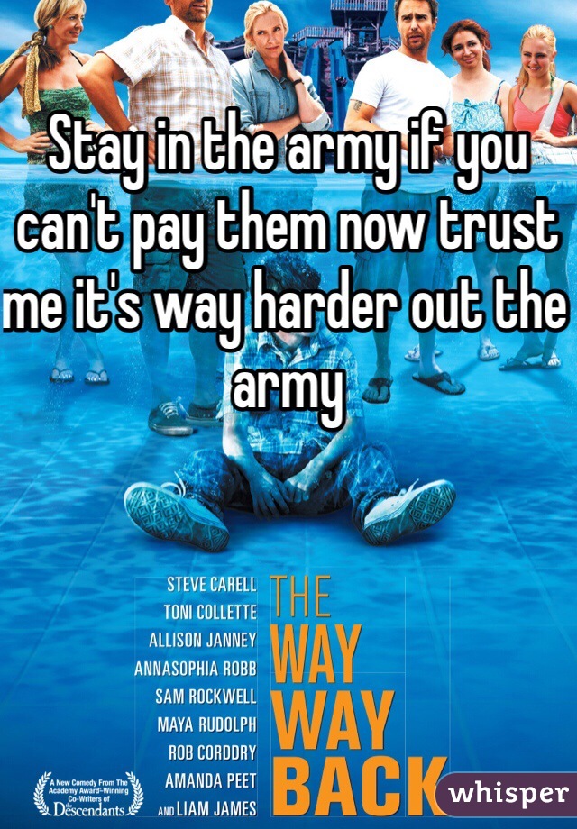 Stay in the army if you can't pay them now trust me it's way harder out the army