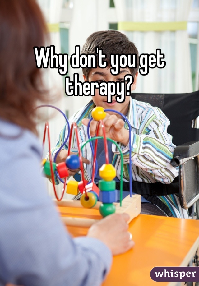 Why don't you get therapy?