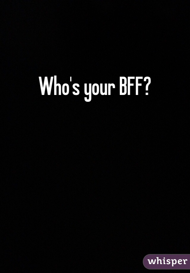 Who's your BFF?