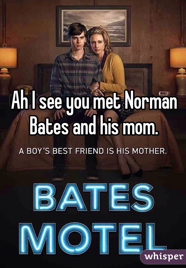 Ah I see you met Norman Bates and his mom. 