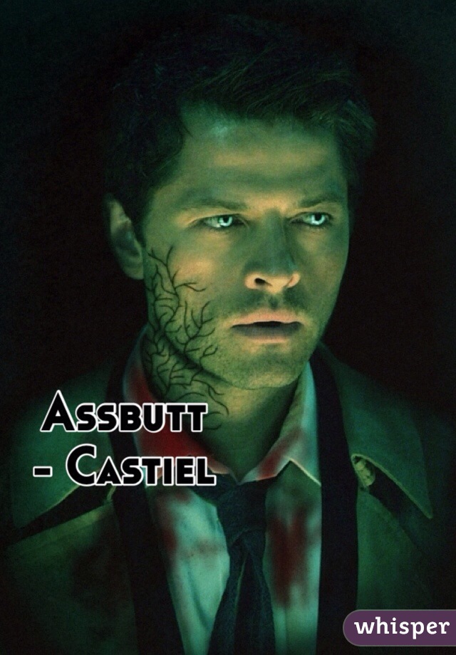 Assbutt
- Castiel 