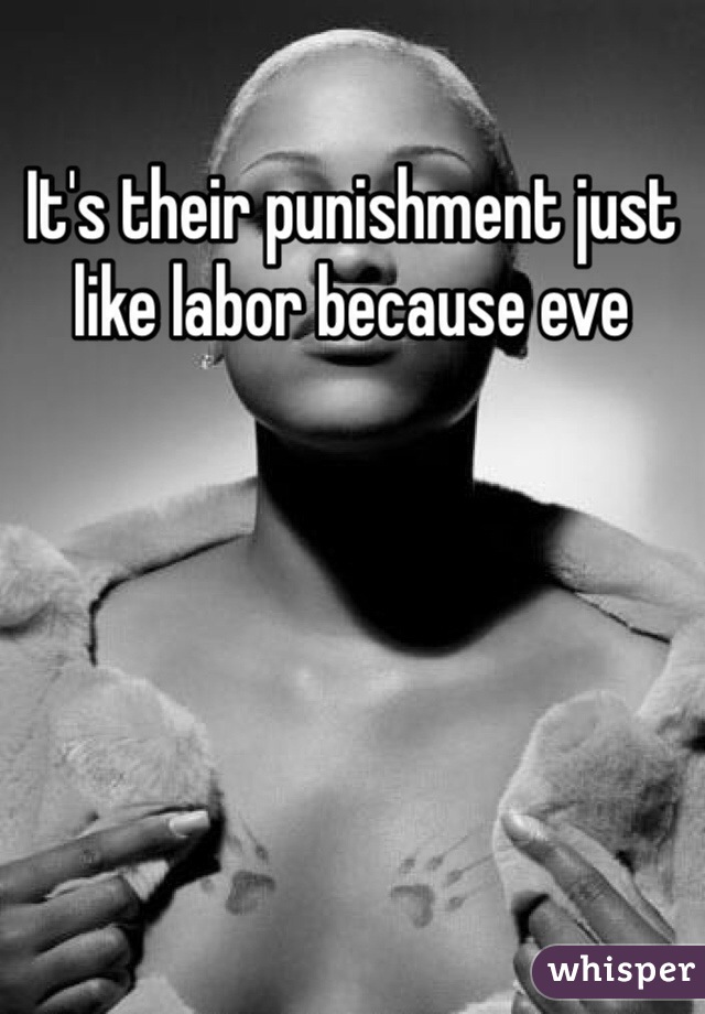 It's their punishment just like labor because eve