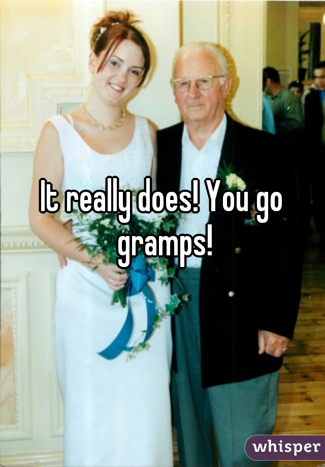It really does! You go gramps!