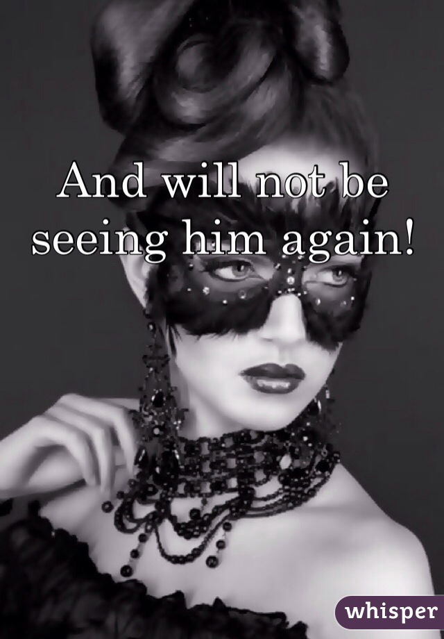 And will not be seeing him again!