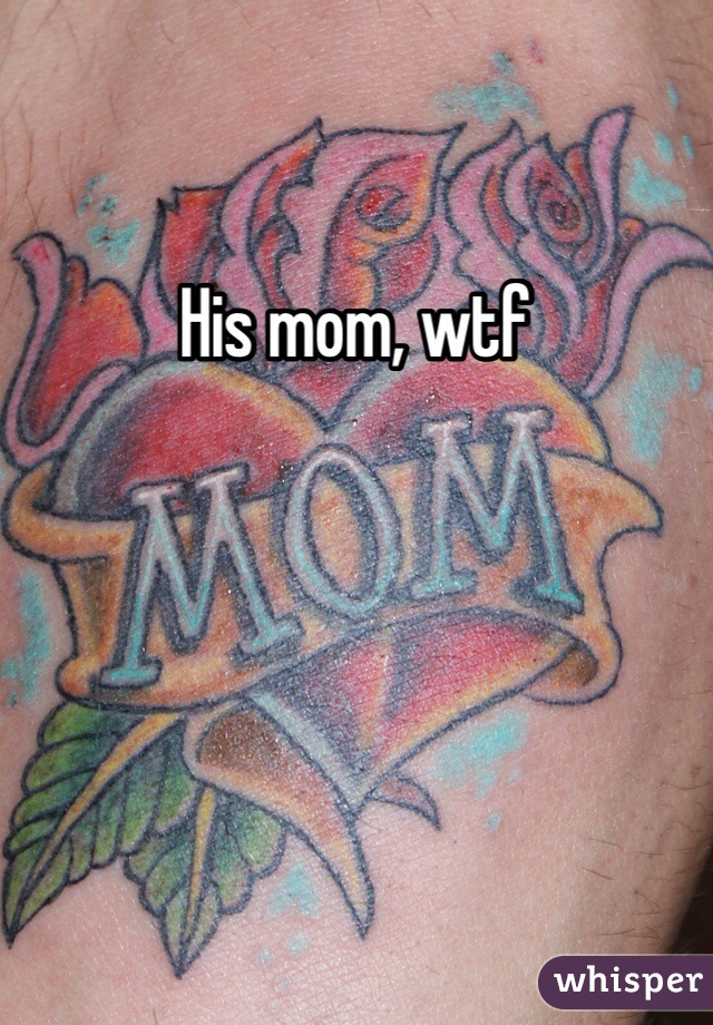 His mom, wtf 