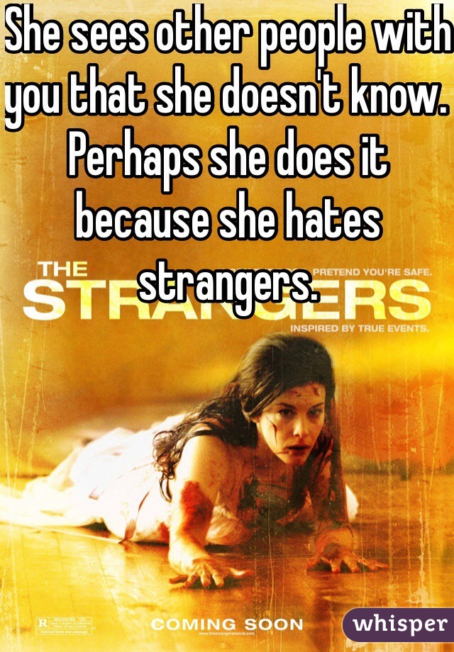 She sees other people with you that she doesn't know. Perhaps she does it because she hates strangers.