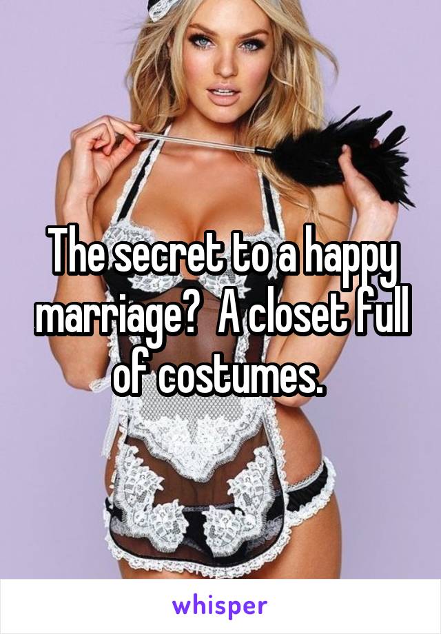 The secret to a happy marriage?  A closet full of costumes. 
