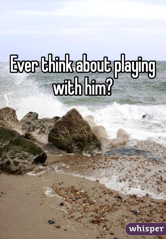 Ever think about playing with him?
