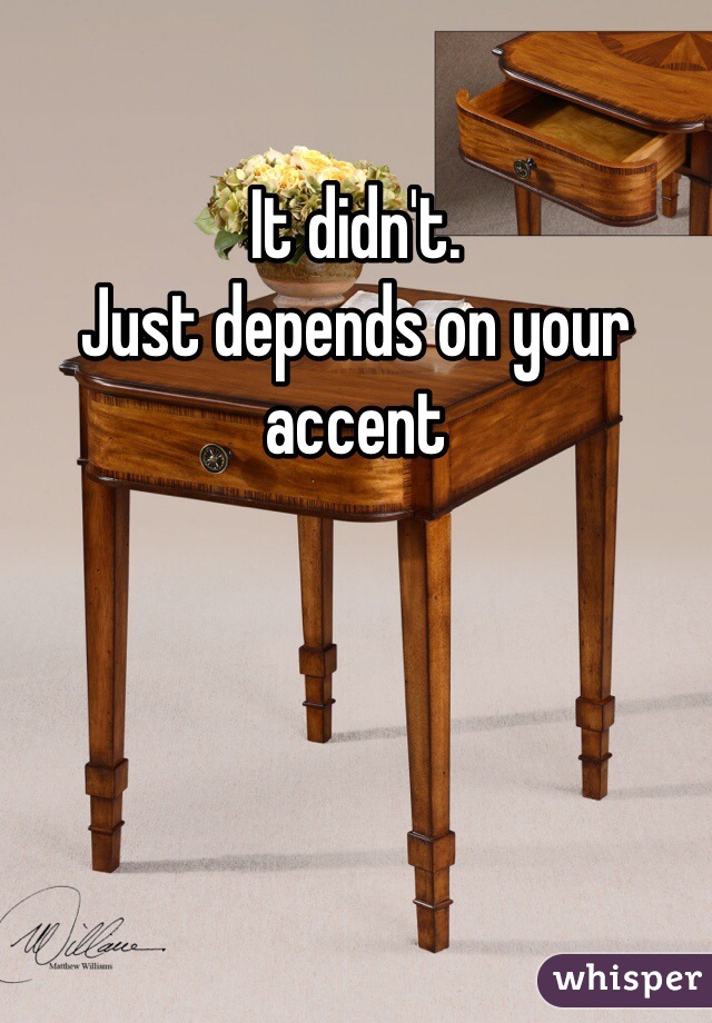 It didn't.
Just depends on your accent