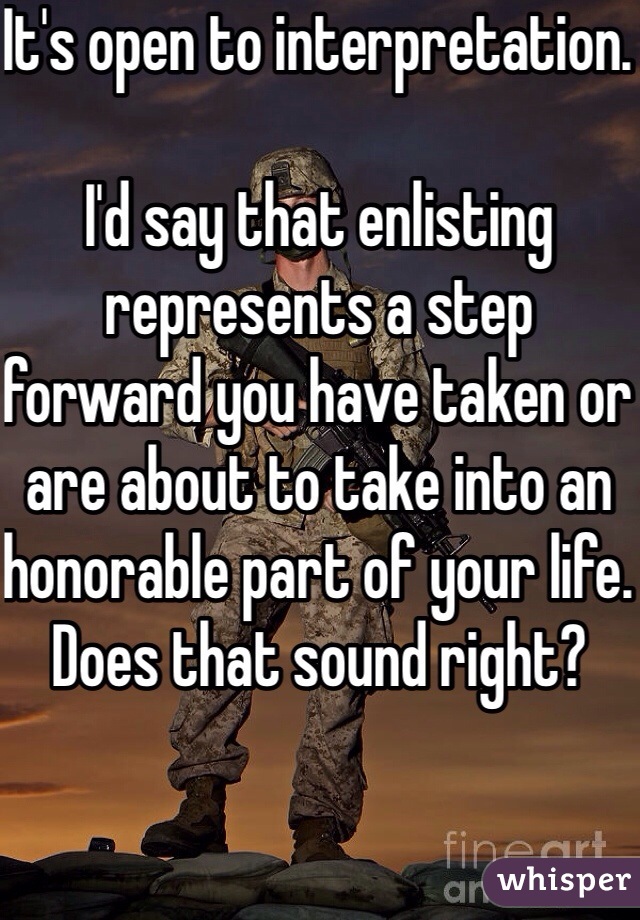 It's open to interpretation. 

I'd say that enlisting represents a step forward you have taken or are about to take into an honorable part of your life. Does that sound right?