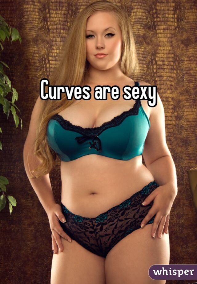 Curves are sexy