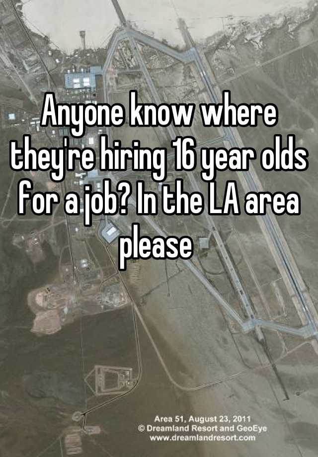 anyone-know-where-they-re-hiring-16-year-olds-for-a-job-in-the-la-area