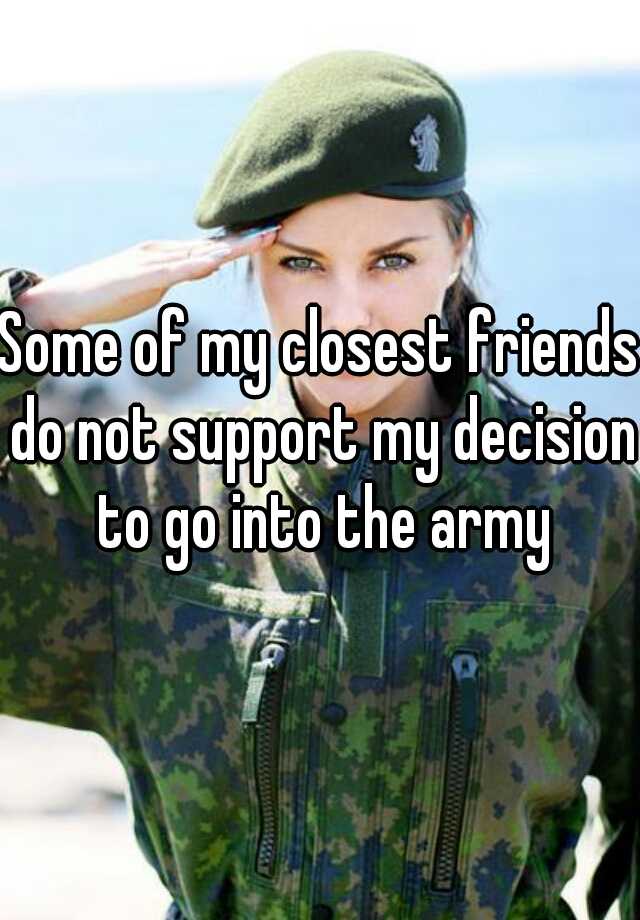 some-of-my-closest-friends-do-not-support-my-decision-to-go-into-the-army