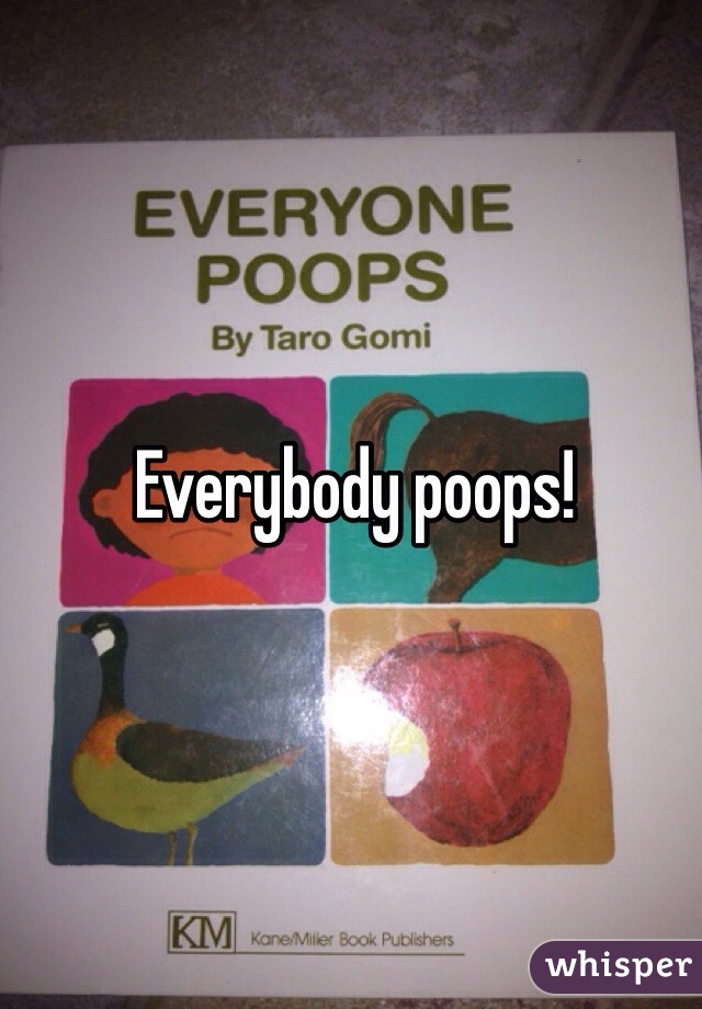 Everybody poops!
