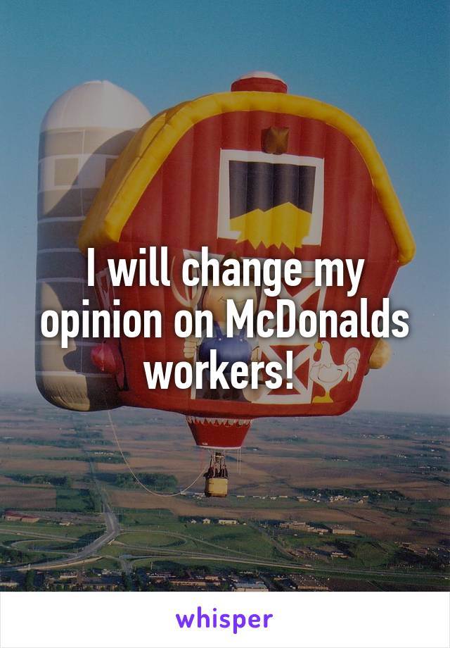 I will change my opinion on McDonalds workers! 