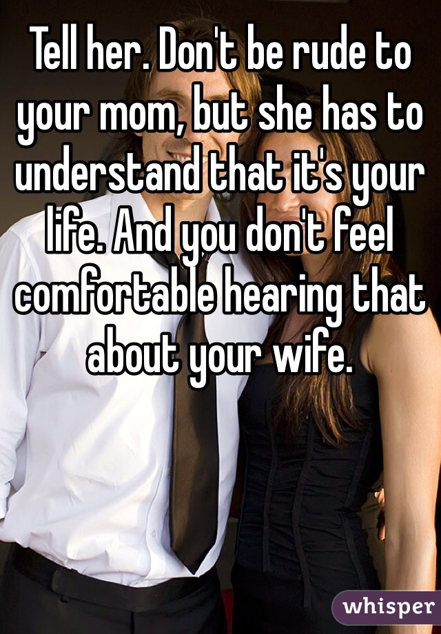 Tell her. Don't be rude to your mom, but she has to understand that it's your life. And you don't feel comfortable hearing that about your wife. 