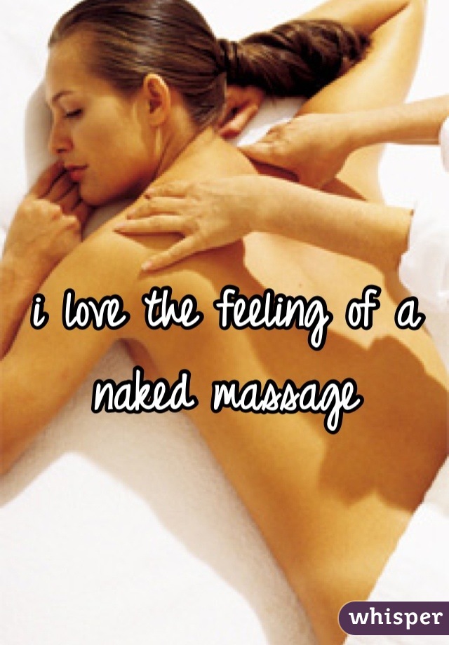 i love the feeling of a naked massage
