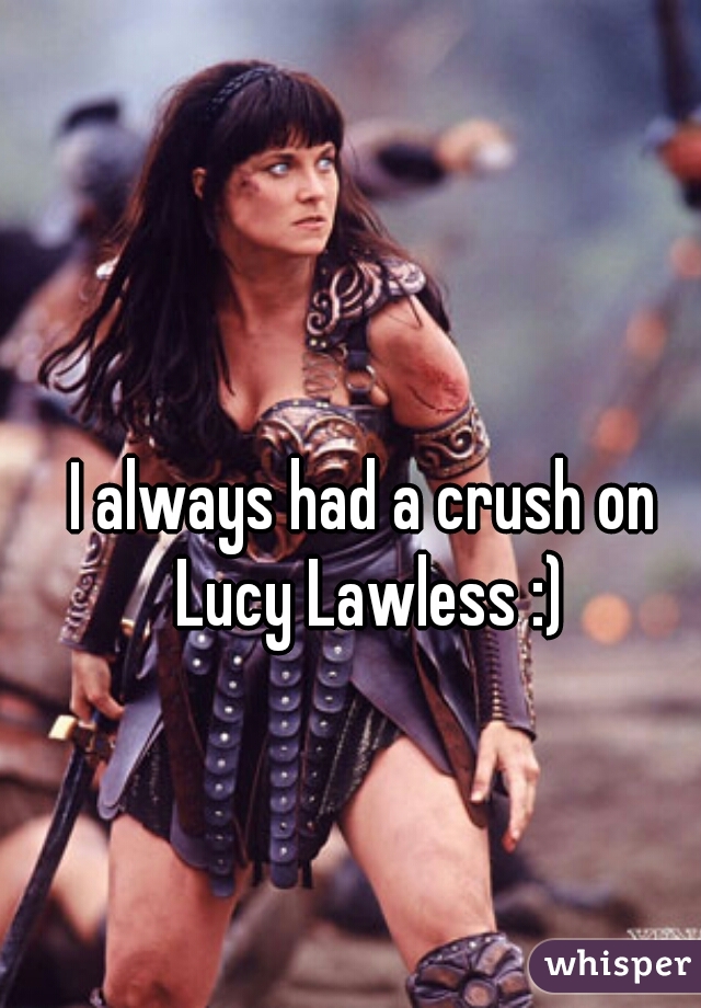 I always had a crush on Lucy Lawless :)