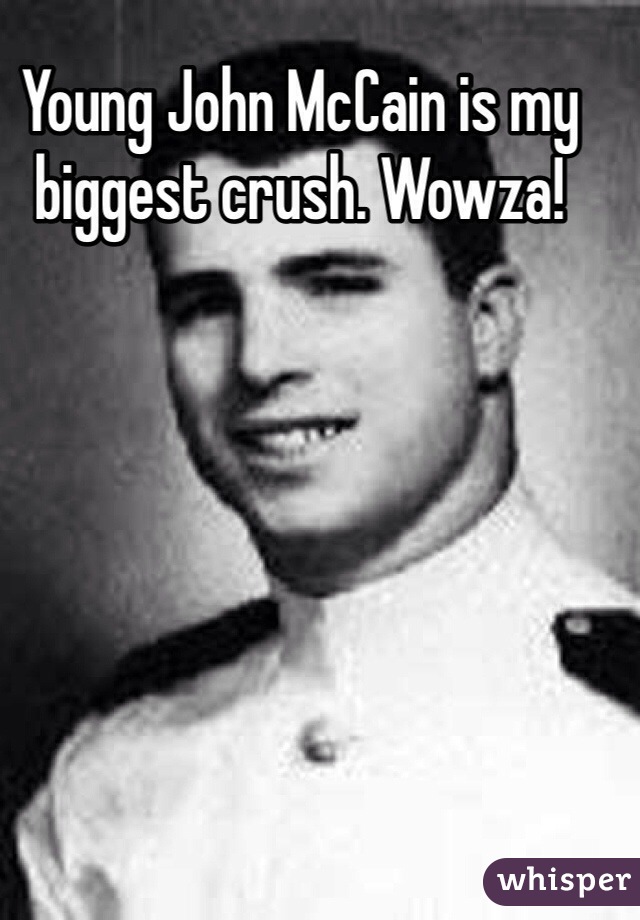Young John McCain is my biggest crush. Wowza!