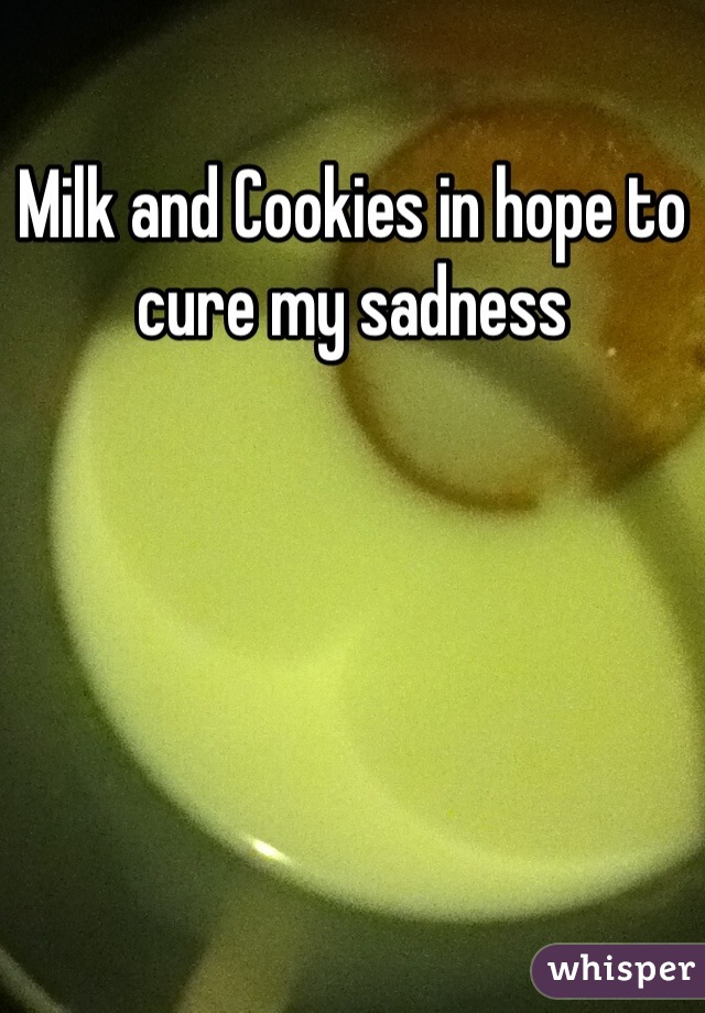 Milk and Cookies in hope to cure my sadness