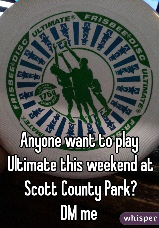 Anyone want to play Ultimate this weekend at Scott County Park?
DM me