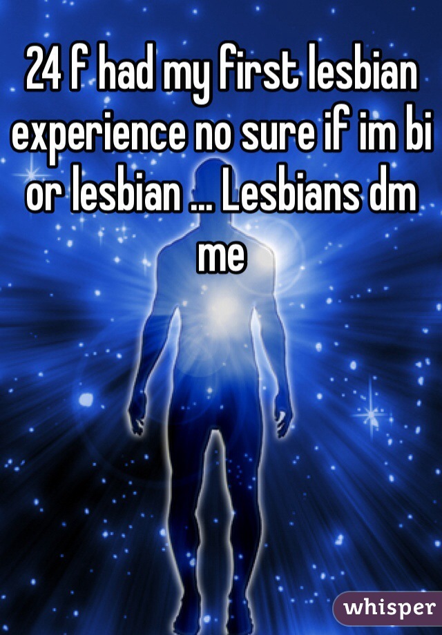 24 f had my first lesbian experience no sure if im bi or lesbian ... Lesbians dm me