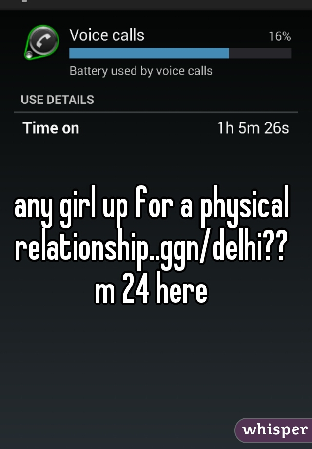 any girl up for a physical relationship..ggn/delhi??
m 24 here