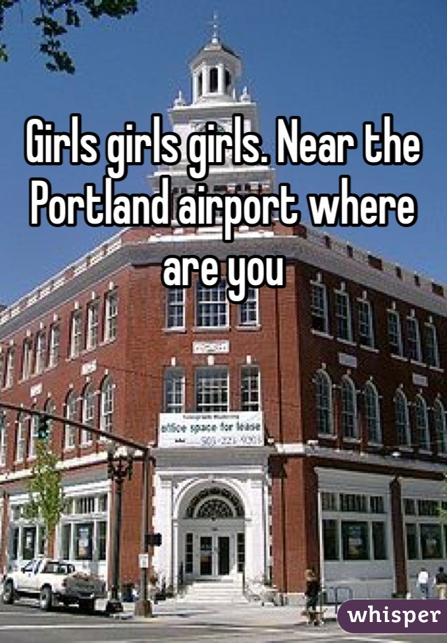 Girls girls girls. Near the Portland airport where are you 