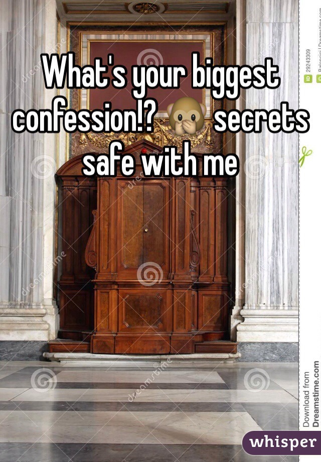 What's your biggest confession!? 🙊 secrets safe with me  