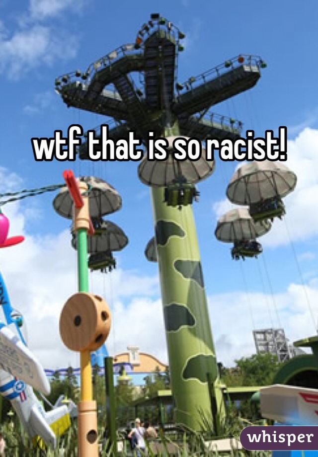 wtf that is so racist!