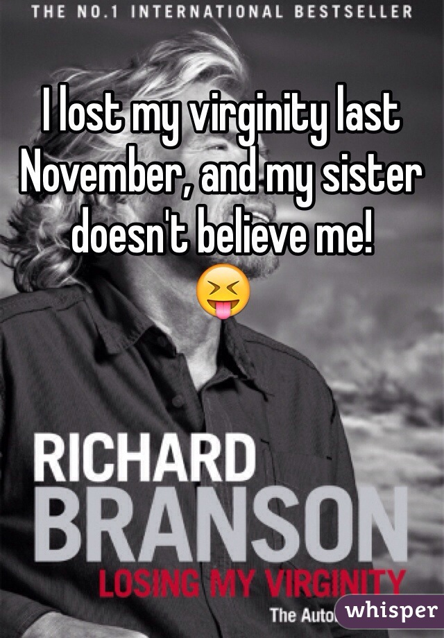 I lost my virginity last November, and my sister doesn't believe me!
😝