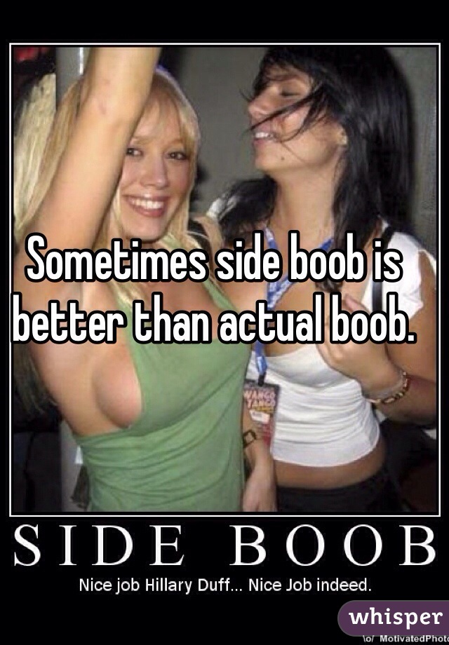 Sometimes side boob is better than actual boob. 