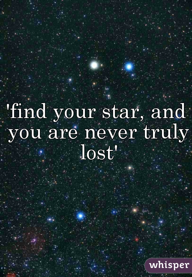 'find your star, and you are never truly lost'