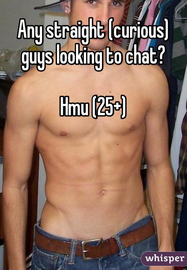 Any straight (curious) guys looking to chat?

Hmu (25+)
