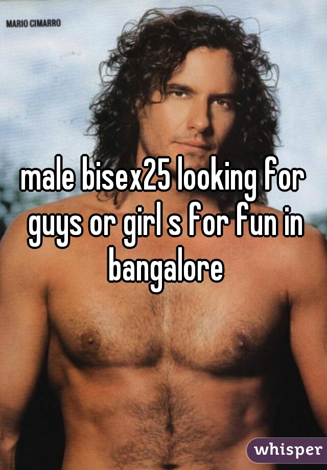 male bisex25 looking for guys or girl s for fun in bangalore