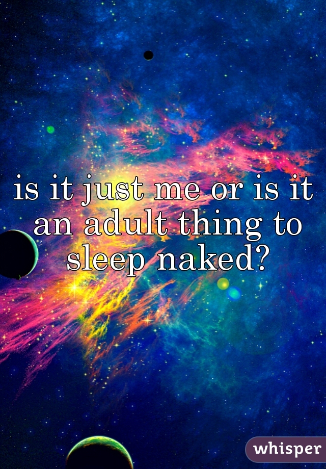 is it just me or is it an adult thing to sleep naked?