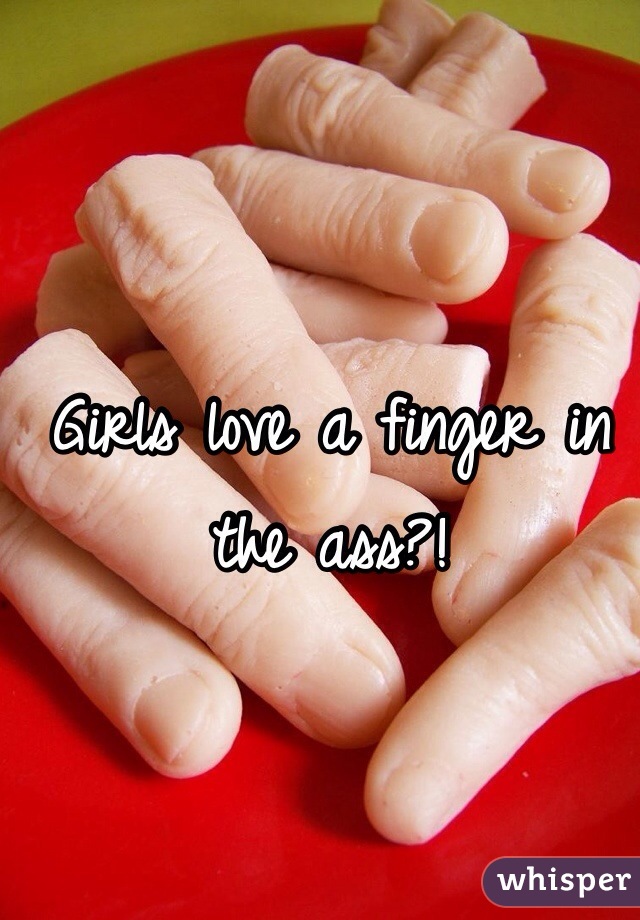 Girls love a finger in the ass?!